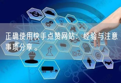 正确使用快手点赞网站：经验与注意事项分享。