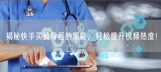 揭秘快手买赞背后的策略，轻松提升视频热度！