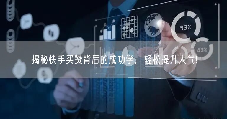 揭秘快手买赞背后的成功学，轻松提升人气!