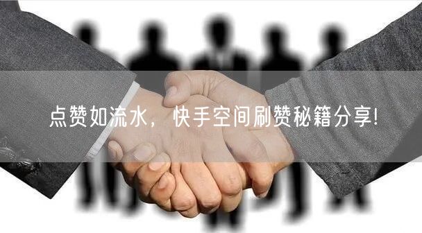 点赞如流水，快手空间刷赞秘籍分享!