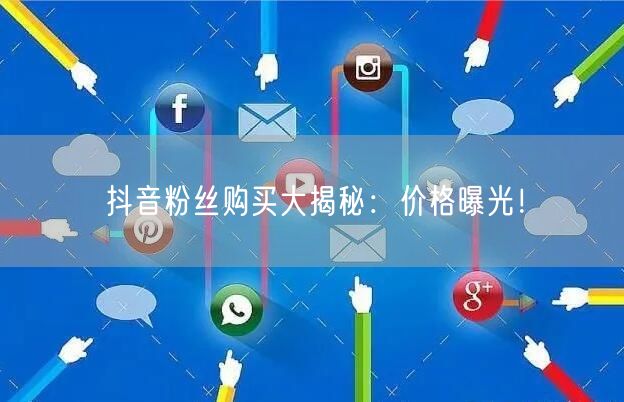抖音粉丝购买大揭秘：价格曝光！