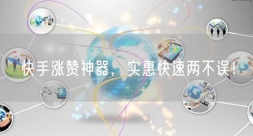 快手涨赞神器，实惠快速两不误！