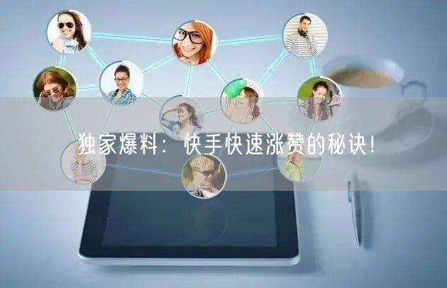 独家爆料：快手快速涨赞的秘诀！