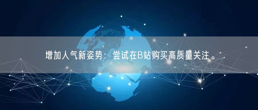 增加人气新姿势：尝试在B站购买高质量关注。