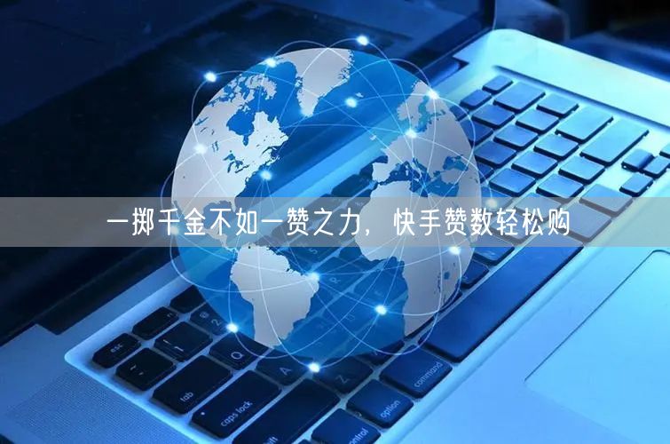 一掷千金不如一赞之力，快手赞数轻松购