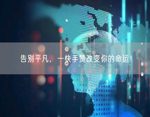 告别平凡，一快手赞改变你的命运！