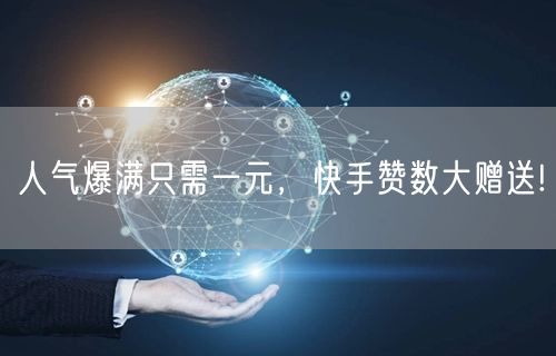 人气爆满只需一元，快手赞数大赠送!
