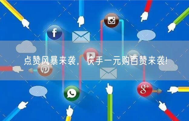 点赞风暴来袭，快手一元购百赞来袭!
