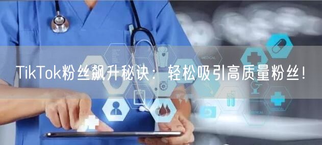 TikTok粉丝飙升秘诀：轻松吸引高质量粉丝！